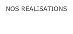 NOS REALISATIONS