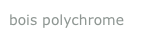 bois polychrome